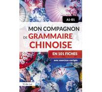 Mon compagnon de grammaire chinoise en 101 fiches - A1-B1: avec exercices corrigés