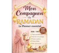 Mon Compagnon du Ramadan: Le Ramadan planner essentiel pour la femme musulmane, avec Coran, Douas, Prières et pratique islamique. Un planificateur complet pour un mois spirituel et organisé