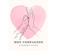 Mon Compagnon - Planner Canin- Journal de suivi complet pour la santé, l’alimentation, les soins et le quotidien de votre chien: Carnet d’organisation pour propriétaires de chiens - suivi vétérinaire, poids, comportements, promenades et bien-être