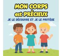Mon Corps est Précieux : Je le Découvre et je le Protège: Histoires illustrées et conseils pour expliquer l’intimité, le respect et le consentement aux enfants