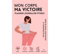 Mon corps, ma victoire: Planner fitness perte de poids pour femme - non daté, défi 12 semaines, Suivi sport et nutrition, motivation et confiance en soi