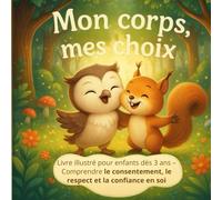 Mon corps, mes choix : Livre illustré pour enfants dès 3 ans - comprendre le consentement, le respect et la confiance en soi.: Un livre tendre et ... non », se respecter et respecter les autres.