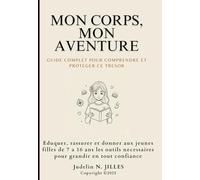 Mon Corps, Mon Aventure: Guide complet pour comprendre et proteger ce tresor