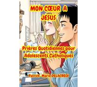 MON CŒUR A JESUS - Prières Quotidiennes pour Adolescents Catholiques