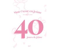 Mon Cœur en Jeûne : Carnet de jeûne chrétien guidé, 40 jours pour prier, méditer et écrire avec Dieu
