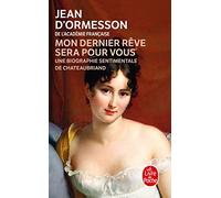 "Mon dernier rêve sera pour vous": Une biographie sentimentale de Chateaubriand