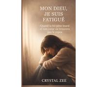 MON DIEU, JE SUIS FATIGUÉ: Quand la foi pèse lourd et ton cœur ne trouvera pas le repos