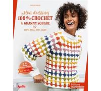 Mon dressing 100% crochet & granny square: Jupe, pull, top, gilet, 15 modèles femmes du S au XXL