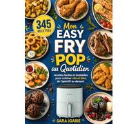 Mon Easy Fry Pop au Quotidien: Recettes faciles et inratables pour cuisiner vite et bien, de l'apéritif au dessert