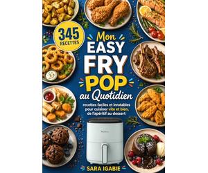 Mon Easy Fry Pop au Quotidien: Recettes faciles et inratables pour cuisiner vite et bien, de l'apéritif au dessert