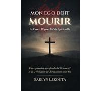 MON EGO DOIT MOURIR: La Croix, l’Ego et la Vie Spirituelle