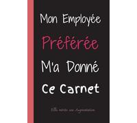 Mon Employée Préférée M'a Donné Ce Carnet Elle Mérite une augmentation: carnet de notes drôle pour chef de travail,Idée cadeau original personnalisé ... bureau..Cahier ligné à remplir A5 :6" x 9"