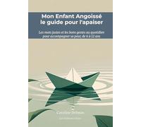 Mon Enfant Angoissé : le guide pour l'apaiser au quotidien de 6 à 12 ans: Les mots justes et les bons gestes pour accompagner l'anxiété, les peurs et le refus scolaire de votre enfant
