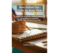 Mon Enfant Dys : Enfin les Bons Mots - Scripts de Réunions Scolaires, Droits de l'Élève et Modèles de Courriers Prêts à Envoyer (PPRE, PAP, PPS du CP ... dyslexiques, dyspraxiques et dyscalculiques