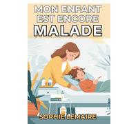 Mon Enfant est Encore Malade: Guide Pratique et Conseils de Pharma pour les Parents Chasseurs-Cueilleurs Modernes