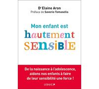 Mon enfant est hautement sensible: De la naissance à l'adolescence, aidons nos enfants