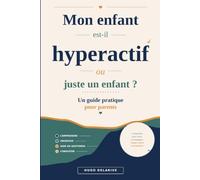 Mon enfant est-il hyperactif ou juste un enfant ?: Un guide pratique et bienveillant pour comprendre, observer et accompagner l’enfant qui déborde d’énergie