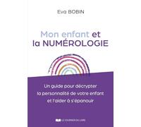 Mon enfant et la numérologie: Un guide pour décrypter la personnalité de votre enfant et l'aider à s'épanouir