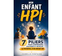Mon Enfant HPI: Les 7 Piliers pour Comprendre, Soutenir et Révéler le Potentiel d'un Enfant HPI | Livre pour Aider son Enfant HPI et Hypersensible | ... Surdoué avec un Haut Potentiel Intellectuel