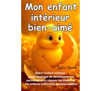 Mon enfant intérieur bien-aimé: Guérir l'enfant intérieur : guide inspirant de développement personnel pour réparer les blessures des enfants maltraités devenus adultes