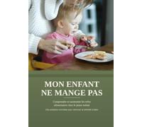 Mon enfant ne mange pas: Comprendre et surmonter les refus alimentaires chez le jeune enfant (les défis du quotidien - Petite enfance)