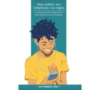 Mon enfant, son téléphone, nos règles: Enfin des solutions pour une éducation numérique sereine