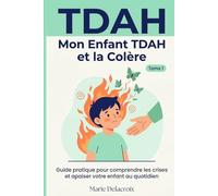 Mon Enfant TDAH et la Colère: Guide pratique pour comprendre les crises et apaiser votre enfant au quotidien