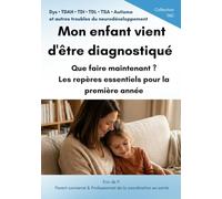 MON ENFANT VIENT D'ÊTRE DIAGNOSTIQUÉ: Le guide des premiers jours et de la première année. Comprendre, s'organiser et avancer pas à pas lorsqu'on ... (Dys, TDAH, TDI, TDL, TSA, Autisme ...))