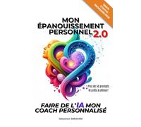 Mon Épanouissement Personnel 2.0: Faire de L’Intelligence Artificielle mon Coach Personnalisé
