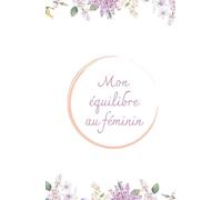Mon équilibre au féminin: Journal bien-être