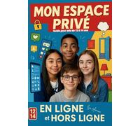 MON ESPACE PRIVE - EN LIGNE ET HORS LIGNE: GUIDE POUR ADOS DE 12 A 14 ans