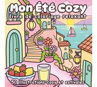 Mon Été Cozy: Livre de Coloriage | 50 illustrations hygge de moments d'été - jardins, terrasses et instants doux à colorier pour adultes, anti-stress et relaxation