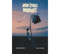 Mon Étoile Mourante: Les derniers mots d’un cœur qui s’accroche: Les derniers mots d'un c¿ur qui s'accroche