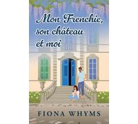 Mon Frenchie, son château et moi.: Comment je suis tombée amoureuse du Français le plus arrogant du monde... et de son château capricieux!