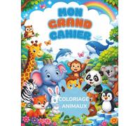 Mon Grand Cahier Coloriage Animaux: +50 adorables animaux à colorier • Gros contours faciles • Dès 3 ans • Développe la motricité et la créativité