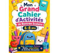 Mon Grand Cahier d’Activités de Rentrée Scolaire 6-8 ans: Jeux éducatifs, coloriages, écriture, maths, labyrinthes, mots mêlés et activités amusantes pour préparer la rentrée (Mes Cahiers Créatif)