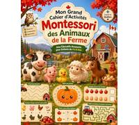 Mon Grand Cahier d’Activités Montessori des Animaux de la Ferme: Jeux Éducatifs Amusants pour Enfants de 4 à 6 Ans - Traçage, Alphabet, Chiffres, Labyrinthes, Coloriages et Jeux de Logique