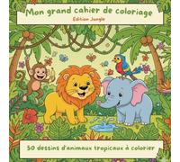 Mon Grand Cahier de Coloriage - Jungle: 50 dessins d’animaux tropicaux à colorier - Livre d’activités créatif pour garçons et filles de 4 à 8 ans