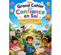 Mon Grand Cahier de la Confiance en Soi: Jeux, labyrinthes, énigmes, défis de réflexion, activités créatives et coloriages pour les enfants de 6 à 10 ans