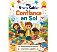 Mon Grand Cahier de la Confiance en Soi: Jeux, labyrinthes, énigmes, défis de réflexion, activités créatives et coloriages pour les enfants de 6 à 10 ans