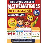 Mon Grand Cahier de Mathématiques Grande Section: Apprendre à compter, reconnaître les nombres, tracer les chiffres et faire ses premières additions. ... pour enfants de 5 à 7 ans - Préparation au CP
