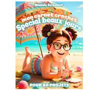Mon grand carnet crochet: Spécial Beaux Jours !: Votre compagnon idéal et essentiel pour 80 créations au crochet.+ GRAND TABLEAU DES MENSURATIONS TOUS ÂGES + TABLEAU TOP DOWN (la passion du crochet)