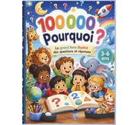 Mon Grand Livre Colorée 100 000 Pourquoi Questions et Réponses pour Enfants: Encyclopédie illustrées sur les animaux, les couleurs, les nombres, le ... et l’espace - Pour les enfants de 3 à 6 ans