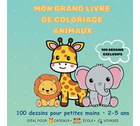 Mon Grand Livre De Coloriage Animaux: 100 dessins pour petites mains • 2-5 ans • Cadeau Maternelle - Activité Montessori - Apprentissage Couleurs