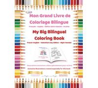 Mon Grand Livre de Coloriage Bilingue / My Big Bilingual Coloring Book: Français-Anglais - Édition Saint Valentin - Droitier / French-English - Valentine’s Day Edition - Right Handed