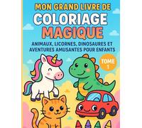 Mon Grand Livre de Coloriage Magique : Dessins d’Animaux, Licornes et Dinosaures pour Enfants