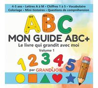 MON GUIDE ABC+ Volume 1: Le livre qui grandit avec moi - Lettres A à M et Chiffres 1 à 5 (4-5 ans)