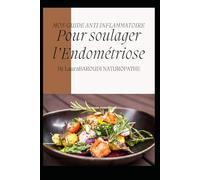 Mon guide anti inflammatoire: Pour soulager l'endométriose