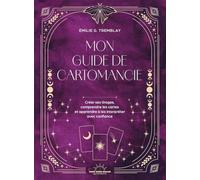 Mon guide de cartomancie: Créer ses tirages, comprendre les cartes et apprendre à les interpréter avec confiance
