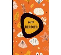Mon Herbier: Conservation de vos trouvailles, feuilles, plantes et fleurs. A remplir 100 pages pour découvrir la nature autrement.